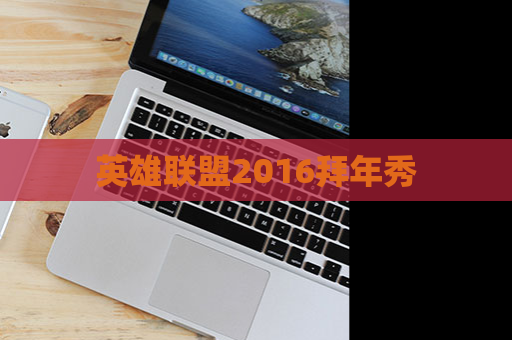 英雄联盟2016拜年秀