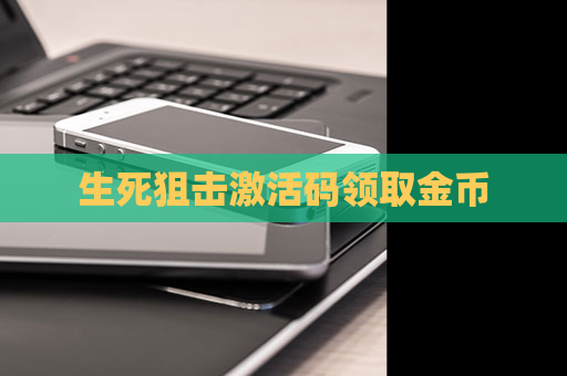 生死狙击激活码领取金币